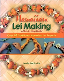 Hawaiian Lei Making: A Step-by-Step Guide by Laurie Ide